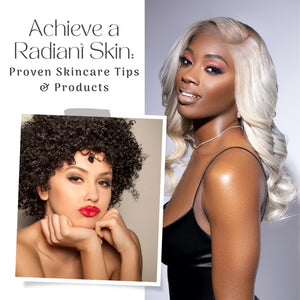 Achieve a Radiant Skin: Proven Skincare Tips & Products