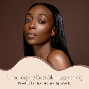 Unveiling the Best Skin Lightening Products that Actually Work
