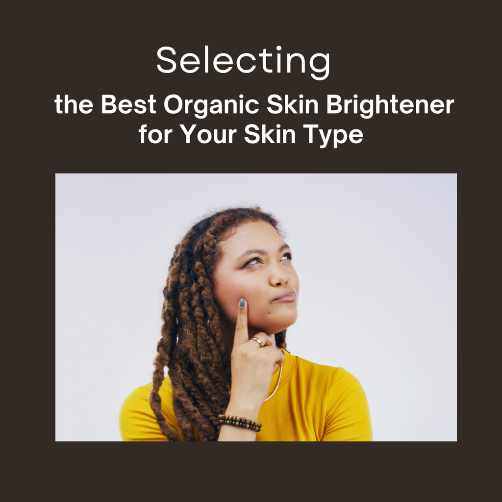 Choosing the Best Organic Skin Brightener: Your Guide