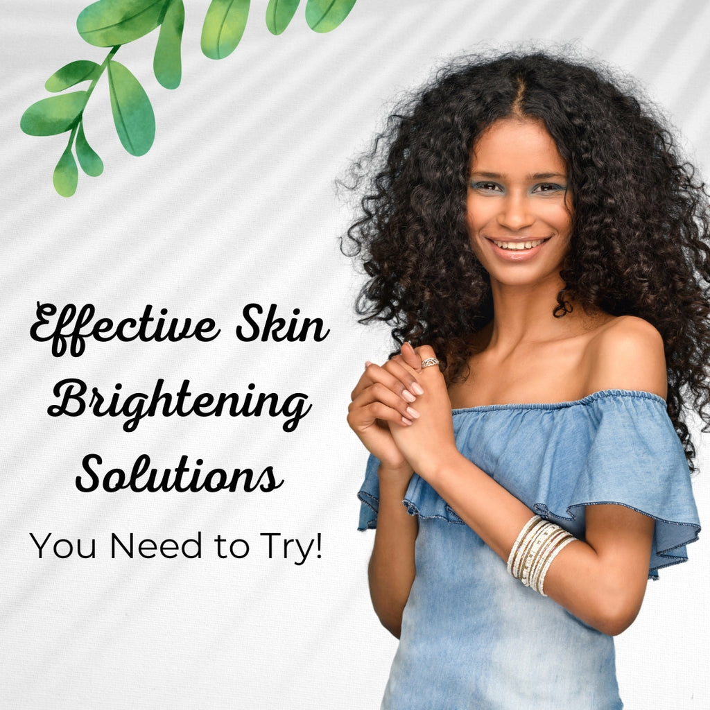 Effective Skin Brightening Solutions You Need to Try!