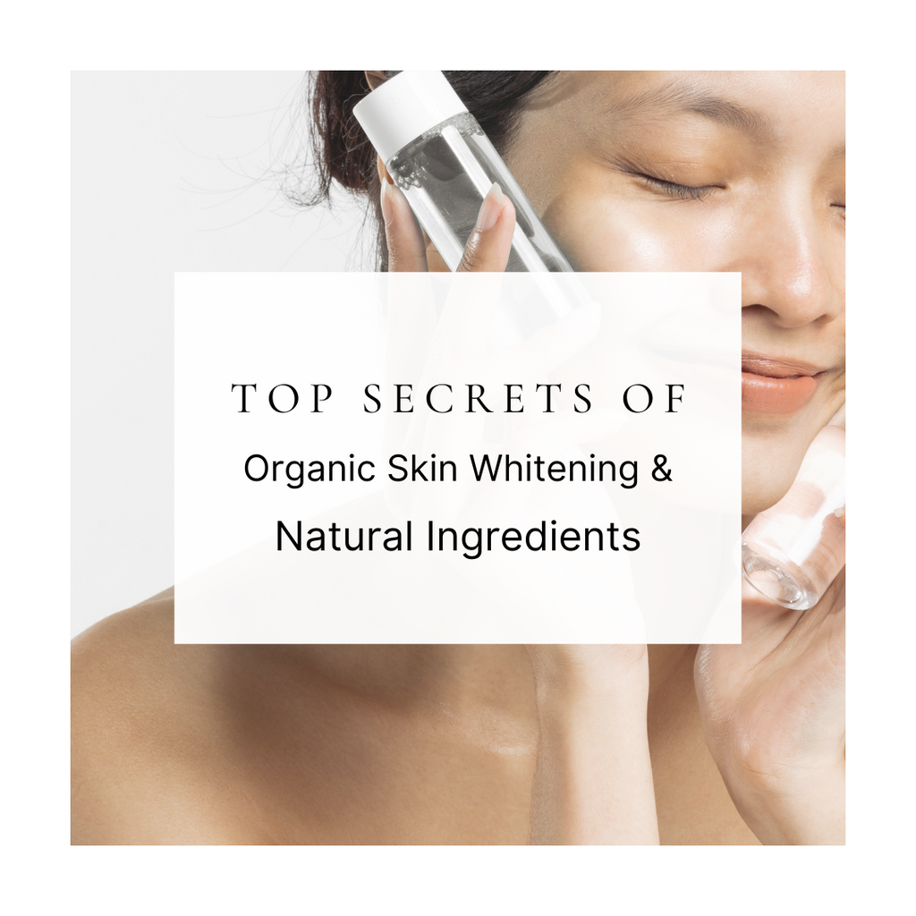 Top Secrets of Organic Skin Whitening & Natural Ingredients
